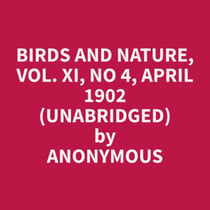 Birds and Nature, Vol. XI, No 4, April 1902 (Unabridged)