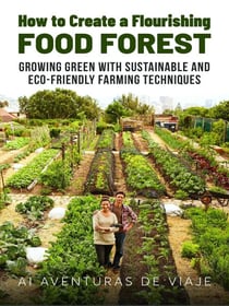 How to Create a Flourishing Food Forest - Sustainable Living
