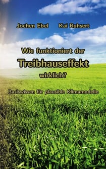 Wie funktioniert der Treibhauseffekt wirklich? - Basiswissen für plausible Klimamodelle