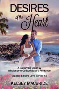 Desires of the Heart: A Christian Clean & Wholesome  Contemporary Romance - Bradley Sisters, #2