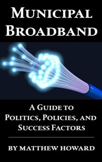 Municipal Broadband: A Guide to Politics, Policies, and Success Factors