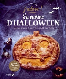 La cuisine d'Halloween - Recettes salées &amp; sucrées 100% mortelles - J'adore - recettes salées &amp; sucrées 100% mortelles