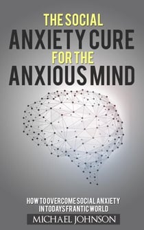Social Anxiety Cure for the anxious Mind - Anxiety and Phobias, #1