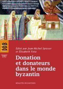 Donation et donateurs dans le monde byzantin - Actes du colloque international de l'Université de Fribourg, 13-15 mars 2008