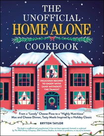 The Unofficial Home Alone Cookbook - From a "Lovely" Cheese Pizza to a "Highly Nutritious" Mac and Cheese Dinner, Tasty Meals Inspired by a Holiday Classic