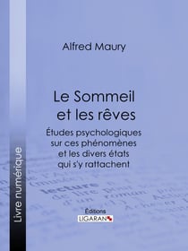 Le Sommeil et les rêves - Études psychologiques sur ces phénomènes et les divers états qui s'y rattachent, suivies de Recherches sur le développement de l'instinct et de l'intelligence dans leurs rapports avec le phénomène du sommeil
