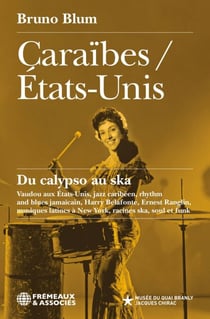 Caraïbes / États-Unis. Du calypso au ska Vaudou aux États-Unis, jazz caribéen, rhythm and blues jamaïcain, Harry Belafonte, Ernest Ranglin, musiques latines à New York, racines ska, soul et funk - Du calypso au ska Vaudou aux États-Unis, jazz caribéen,...