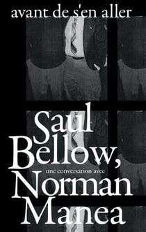 Avant de s'en aller - Saul Bellow, une conversation avec Norman Manea