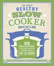 The Great Healthy Slow Cooker Book - 32 Delicious, Nutritious Recipes for Every Meal and Every Size of Machine : A Cookbook