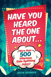 Have You Heard the One About . . . - More Than 500 Side-Splitting Jokes!
