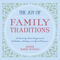 The Joy of Family Traditions - A Season-by-Season Companion to Celebrations, Holidays, and Special Occasions