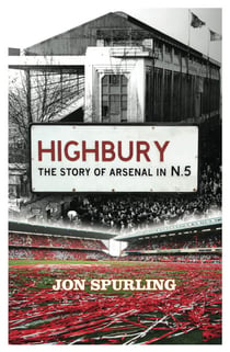 Highbury - The Definitive History of Arsenal at Highbury Stadium