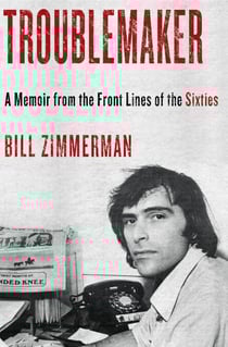 Troublemaker - A Memoir From the Front Lines of the Sixties