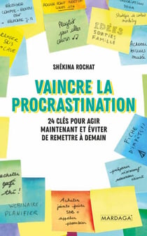 Vaincre la procrastination - 24 clés pour agir maintenant et éviter de remettre à demain