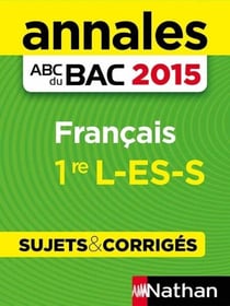 Annales ABC du BAC 2015 Français 1ère L-ES-S - Sujets &amp; corrigés