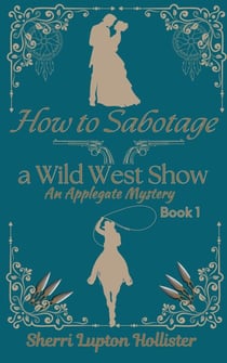 How to Sabotage a Wild West Show - An Applegate Mystery, #1