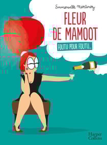 Fleur de Mamoot : Foutu pour foutu... - "L'anti-guide de la femme parfaite en BD" Terrafemina