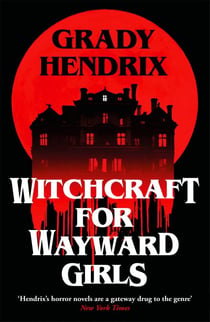 Witchcraft for Wayward Girls - The disturbing, darkly fun occult horror from the Sunday Times bestseller