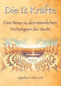 Die 12 Kräfte - Eine Reise zu den männlichen Archetypen der Seele