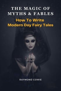 The Magic of Myths & Fables: How to Write Modern Day Fairy Tales - Creative Writing Tutorials, #11