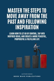 Master The Steps To Move Away From The Past And Following Inspiration