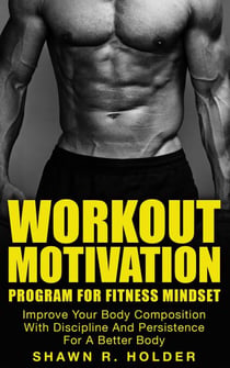 Workout Motivation Program for Fitness Mindset: Improve Your Body Composition With Discipline And Persistence For A Better Body