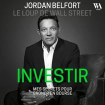 Jordan Belfort, le loup de Wall Street : Investir - Mes secrets pour gagner en bourse