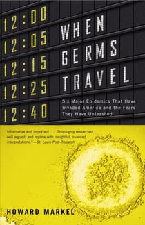 When Germs Travel - Six Major Epidemics That Have Invaded America and the Fears They Have Unleashed