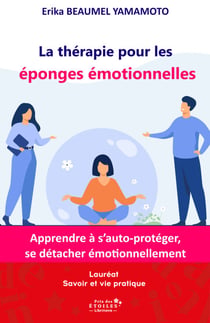 La thérapie pour les  éponges émotionnelles - Apprendre à s’auto-protéger, se détacher émotionnellement et créer un équilibre relationnel