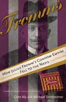 Fromms - How Julius Fromm's Condom Empire Fell to the Nazis