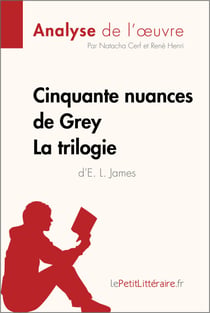 Cinquante nuances de Grey d'E. L. James - La trilogie (Analyse de l'oeuvre) - Analyse complète et résumé détaillé de l'oeuvre
