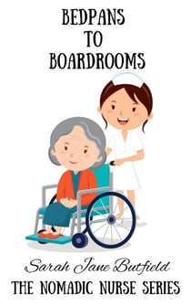 Bedpans to Boardrooms - The Nomadic Nurse Series, #2