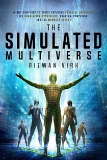 The Simulated Multiverse: An MIT Computer Scientist Explores Parallel Universes, The Simulation Hypothesis, Quantum Computing and the Mandela Effect - Simulation Hypothesis