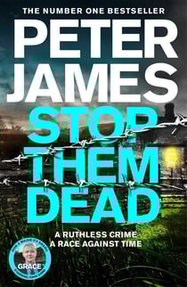 Stop Them Dead - Roy Grace Returns in the Gripping Nineteenth Instalment from No. 1 Bestseller Peter James