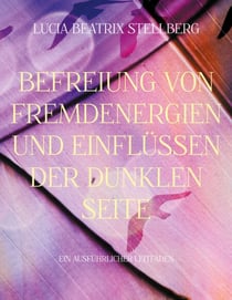 Befreiung von Fremdenergien und Einflüssen der dunklen Seite - Ein ausführlicher Leitfaden