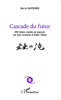 Cascade du futur - 100 haïkus traduits du japonais par Jean Antonini et keiko Tajima