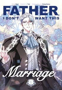 Father, I Don't Want This Marriage, Vol. 6 - The TikTok sensation and popular enemies-to-lovers romance manhwa