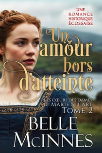 Un amour hors d’atteinte - Les cœurs des dames de Marie Stuart, #2