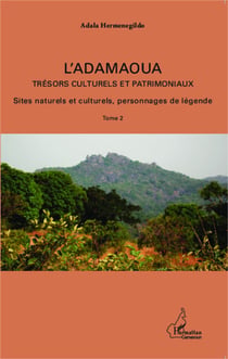L'Adamaoua Trésors culturels et patrimoniaux Tome 2 - Sites naturels et culturels, personnages de légendes