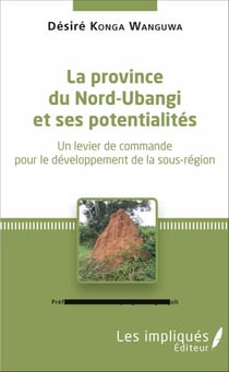 La province du Nord-Ubangi et ses potentialités - Un levier de commande por le développement de la sous-région