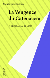 La Vengeance du Catenacciu - et autres contes de Corse