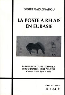 LA POSTE À RELAIS EN EURASIE - La diffusion d'une technique d'information et de pouvoir. Chine - Iran - Syrie - Italie