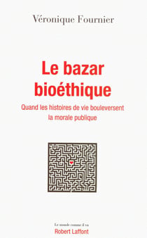 Le bazar bioéthique - Quand les histoires de vie bouleversent la morale publique