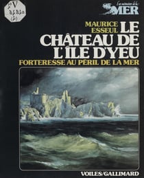 Le château de l'île d'Yeu - Forteresse au péril de la mer