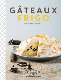 Gâteaux frigo - 30 recettes sans cuisson