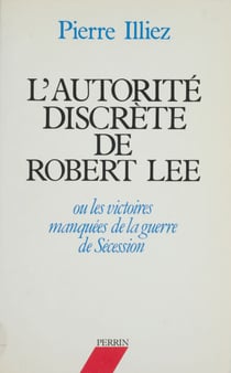 L'Autorité discrète de Robert Lee - ou les Victoires manquées de la guerre de Sécession