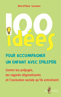 100 idées pour accompagner un enfant avec épilepsie - Contre les préjugés, les regards stigmatisants et l’exclusion sociale qu’ils entraînent