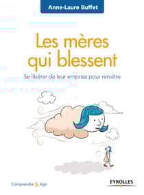 Les mères qui blessent - Se libérer de leur emprise pour renaître