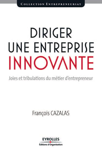 Diriger une entreprise innovante - Joies et tribulations du métier d'entrepreneur