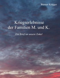Kriegserlebnisse der Familien M. und K.Ein Brief an unsere Enkel